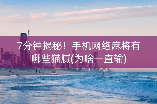 7分钟揭秘！手机网络麻将有哪些猫腻(为啥一直输)