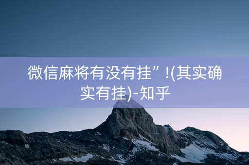 微信麻将有没有挂”!(其实确实有挂)-知乎