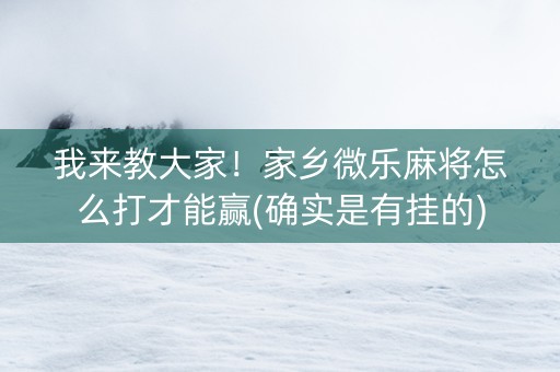 我来教大家！家乡微乐麻将怎么打才能赢(确实是有挂的)