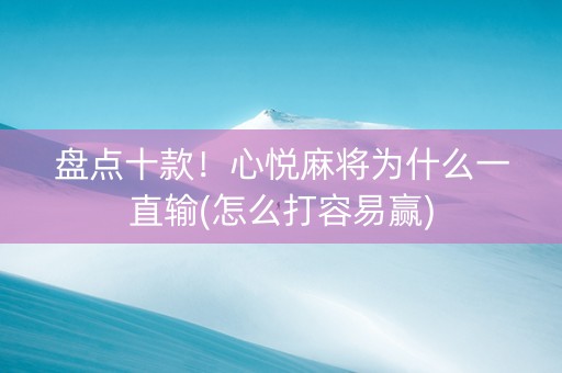 盘点十款！心悦麻将为什么一直输(怎么打容易赢)