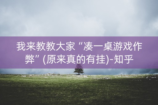 我来教教大家“凑一桌游戏作弊”(原来真的有挂)-知乎
