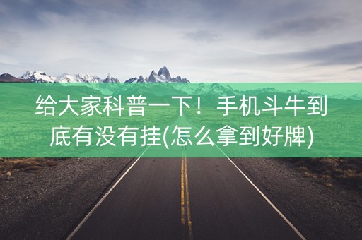 给大家科普一下！手机斗牛到底有没有挂(怎么拿到好牌)