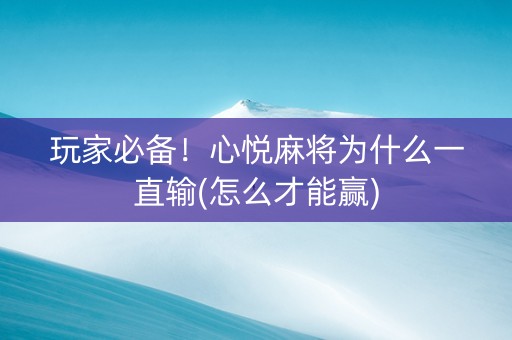 玩家必备！心悦麻将为什么一直输(怎么才能赢)