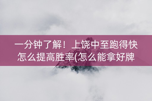 一分钟了解！上饶中至跑得快怎么提高胜率(怎么能拿好牌)