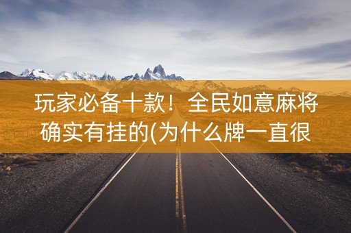 玩家必备十款！全民如意麻将确实有挂的(为什么牌一直很差)