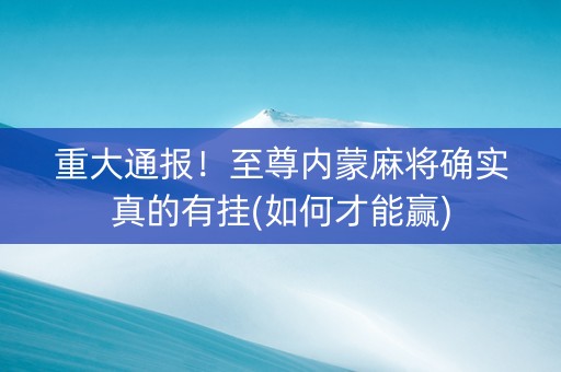 重大通报！至尊内蒙麻将确实真的有挂(如何才能赢)