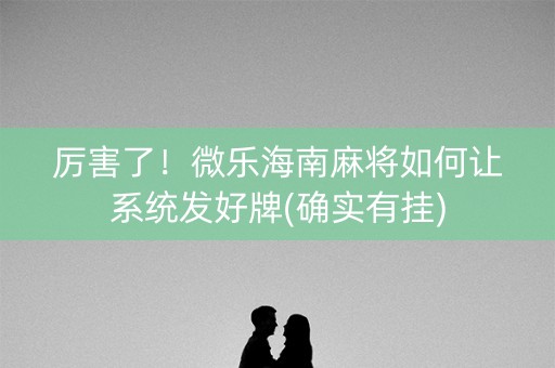 厉害了！微乐海南麻将如何让系统发好牌(确实有挂)