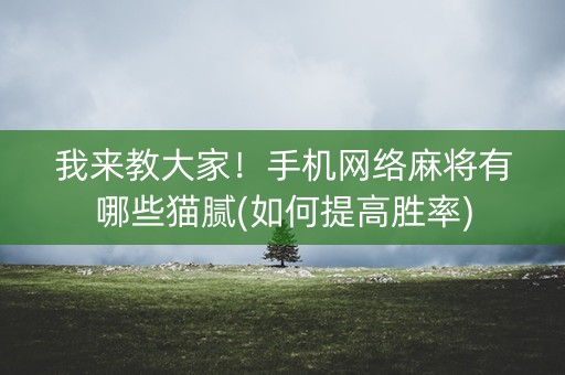 我来教大家！手机网络麻将有哪些猫腻(如何提高胜率)