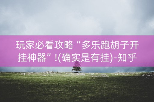 玩家必看攻略“多乐跑胡子开挂神器”!(确实是有挂)-知乎