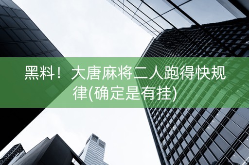 黑料！大唐麻将二人跑得快规律(确定是有挂)