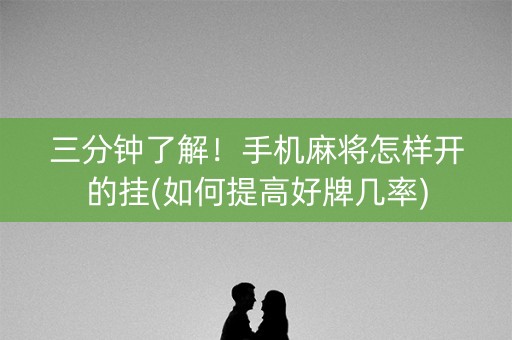 三分钟了解！手机麻将怎样开的挂(如何提高好牌几率)