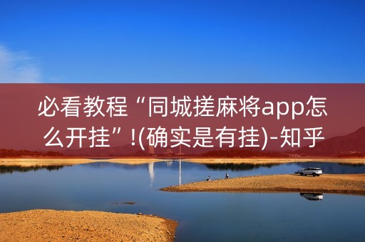 必看教程“同城搓麻将app怎么开挂”!(确实是有挂)-知乎