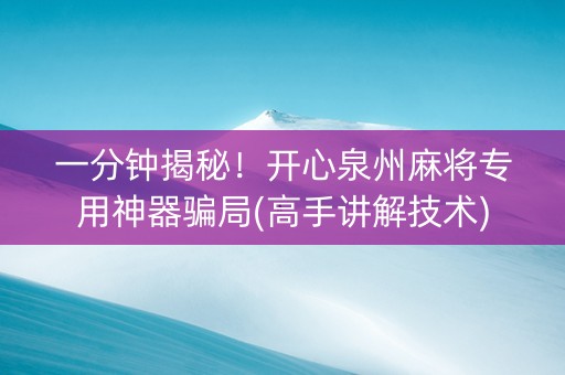 一分钟揭秘！开心泉州麻将专用神器骗局(高手讲解技术)