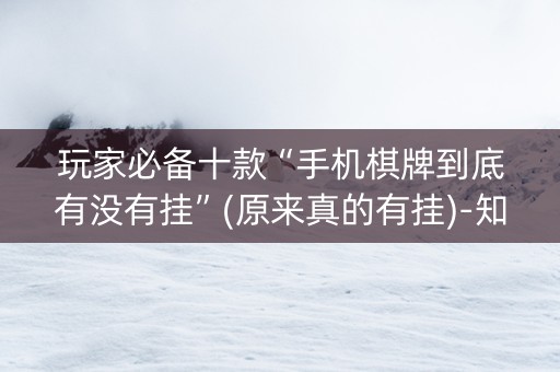 玩家必备十款“手机棋牌到底有没有挂”(原来真的有挂)-知乎