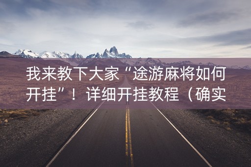 我来教下大家“途游麻将如何开挂”！详细开挂教程（确实真的有挂)-知乎