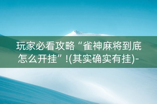 玩家必看攻略“雀神麻将到底怎么开挂”!(其实确实有挂)-知乎