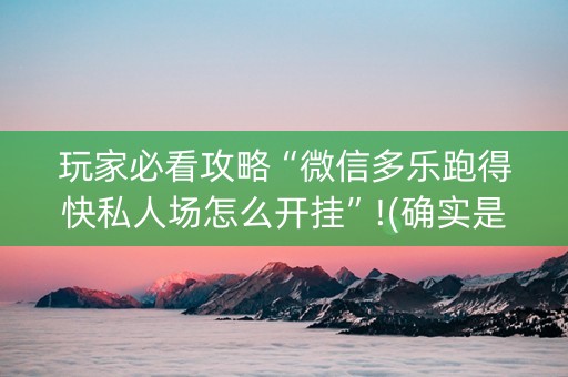 玩家必看攻略“微信多乐跑得快私人场怎么开挂”!(确实是有挂)-知乎