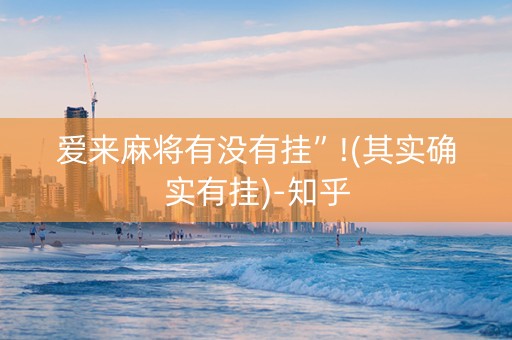 爱来麻将有没有挂”!(其实确实有挂)-知乎