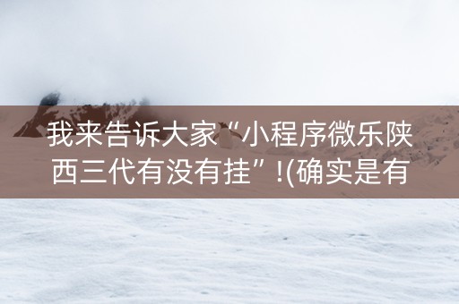 我来告诉大家“小程序微乐陕西三代有没有挂”!(确实是有挂)-知乎