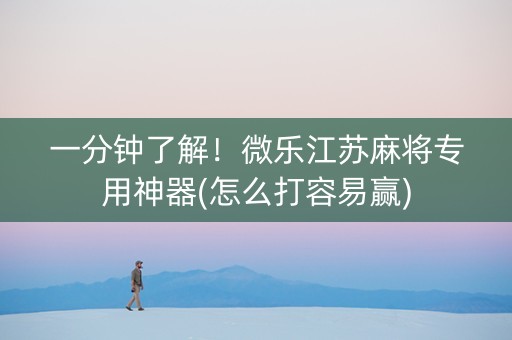 一分钟了解！微乐江苏麻将专用神器(怎么打容易赢)