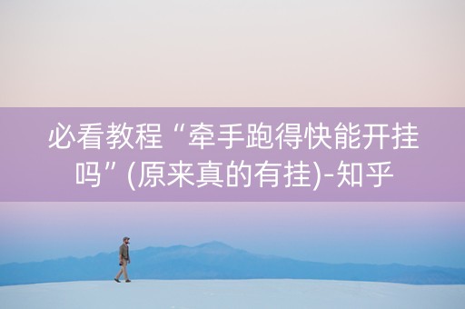必看教程“牵手跑得快能开挂吗”(原来真的有挂)-知乎