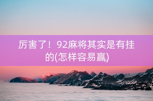 厉害了！92麻将其实是有挂的(怎样容易赢)