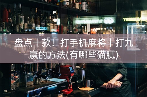盘点十款！打手机麻将十打九赢的方法(有哪些猫腻)