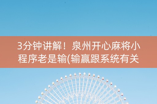 3分钟讲解！泉州开心麻将小程序老是输(输赢跟系统有关系吗)