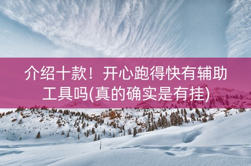 介绍十款！开心跑得快有辅助工具吗(真的确实是有挂)