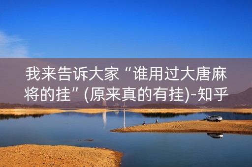 我来告诉大家“谁用过大唐麻将的挂”(原来真的有挂)-知乎
