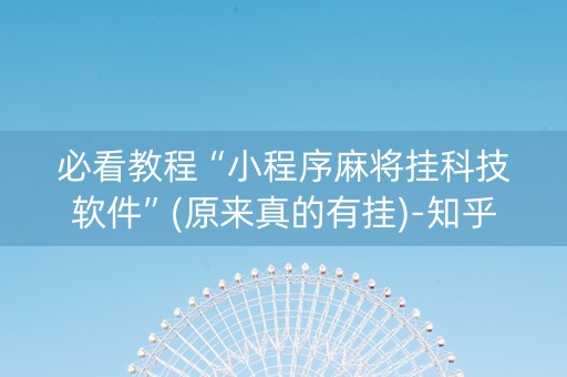 必看教程“小程序麻将挂科技软件”(原来真的有挂)-知乎