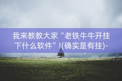 我来教教大家“老铁牛牛开挂下什么软件”!(确实是有挂)-知乎