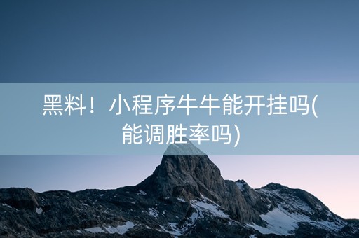 黑料！小程序牛牛能开挂吗(能调胜率吗)