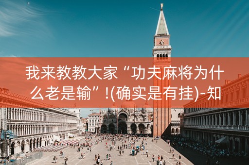 我来教教大家“功夫麻将为什么老是输”!(确实是有挂)-知乎