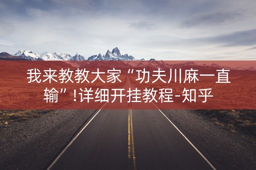 我来教教大家“功夫川麻一直输”!详细开挂教程-知乎