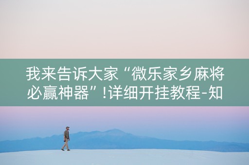 我来告诉大家“微乐家乡麻将必赢神器”!详细开挂教程-知乎