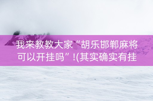 我来教教大家“胡乐邯郸麻将可以开挂吗”!(其实确实有挂)-知乎