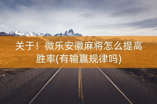 关于！微乐安徽麻将怎么提高胜率(有输赢规律吗)