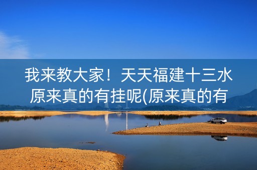 我来教大家！天天福建十三水原来真的有挂呢(原来真的有挂)