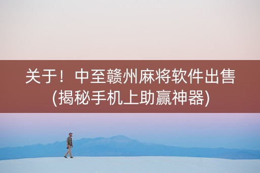 关于！中至赣州麻将软件出售(揭秘手机上助赢神器)