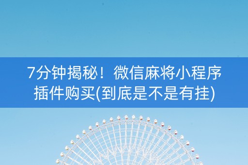 7分钟揭秘！微信麻将小程序插件购买(到底是不是有挂)