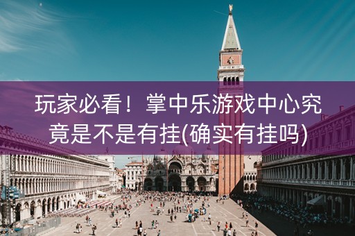 玩家必看！掌中乐游戏中心究竟是不是有挂(确实有挂吗)