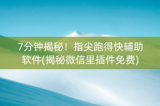 7分钟揭秘！指尖跑得快辅助软件(揭秘微信里插件免费)