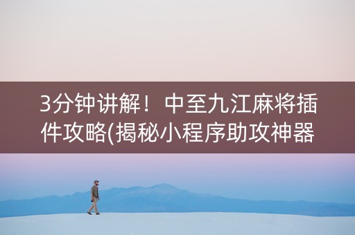 3分钟讲解！中至九江麻将插件攻略(揭秘小程序助攻神器)