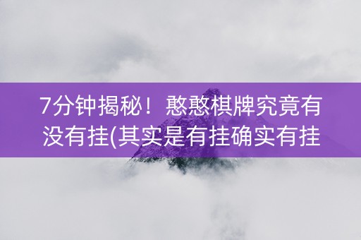 7分钟揭秘！憨憨棋牌究竟有没有挂(其实是有挂确实有挂)