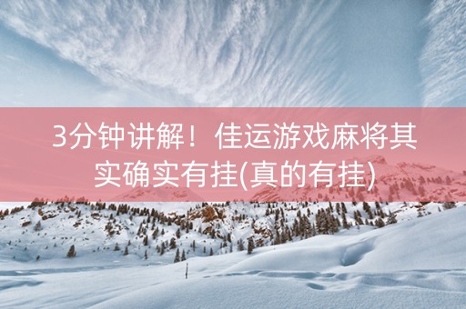 3分钟讲解！佳运游戏麻将其实确实有挂(真的有挂)
