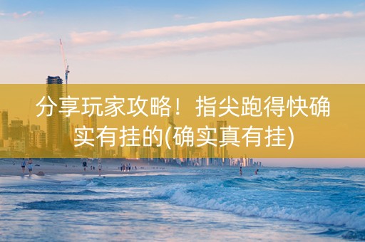 分享玩家攻略！指尖跑得快确实有挂的(确实真有挂)