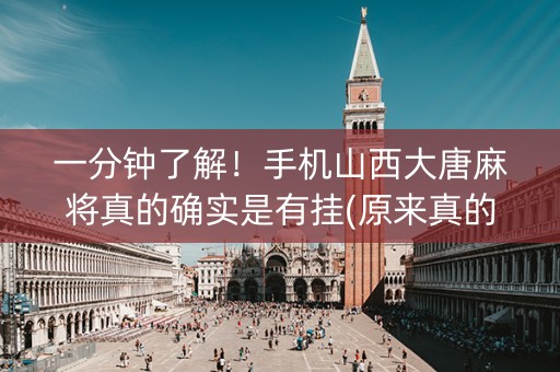 一分钟了解！手机山西大唐麻将真的确实是有挂(原来真的有挂)