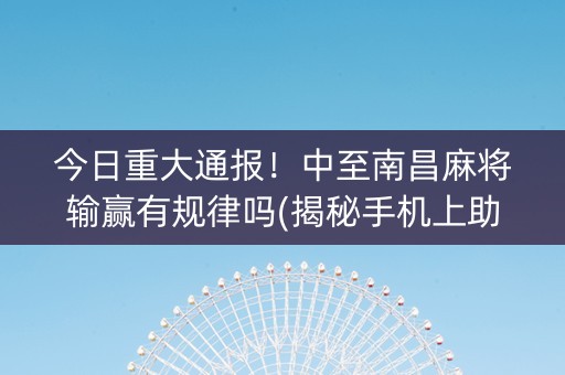 今日重大通报！中至南昌麻将输赢有规律吗(揭秘手机上助赢软件)