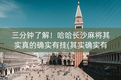 三分钟了解！哈哈长沙麻将其实真的确实有挂(其实确实有挂)